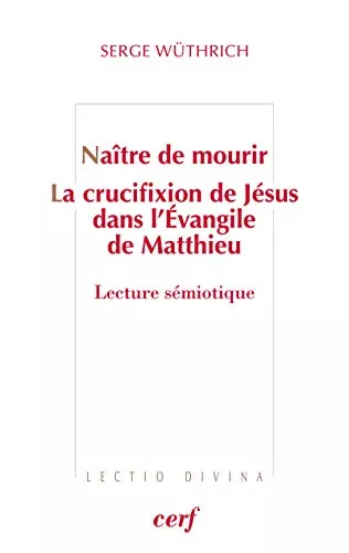 Natre de mourir. La crucifixion de Jsus dans l'Evangile de Matthieu : Lecture smiotique