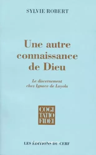 Une autre connaissance de Dieu : le discernement chez Ignace de Loyola