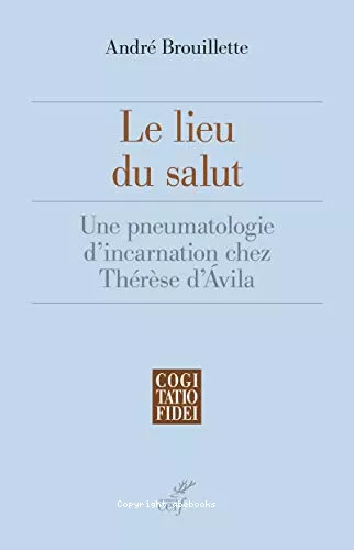 Le Lieu du salut : Une pneumatologie d'incarnation chez Thrse d'Avila