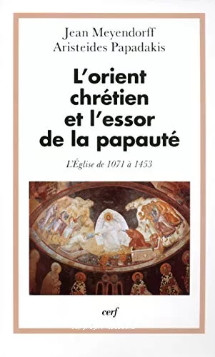 L'Orient chrtien et l'essor de la papaut : l'Eglise de 1071  1453