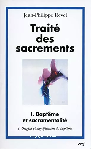 Trait des sacrements: I - Baptme et sacramentalit: 1 - Origine et signification du baptme