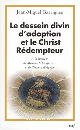 Le Dessein divin d'adoption et le Christ rdempteur : A la lumire de Maxime le Confesseur et de Thomas d'Aquin