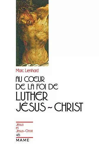 Au Coeur de la foi de Luther: Jsus-Christ