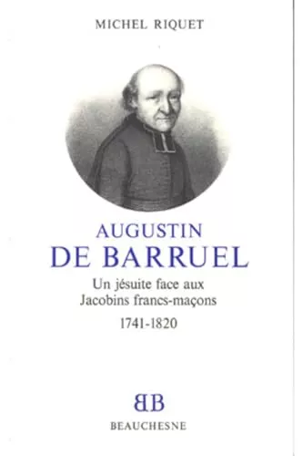 Augustin de Barruel: un Jsuite face aux Jacobins francs-maons 1741-1820