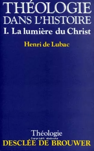 Thologie dans l'histoire. 1 - La Lumire du Christ