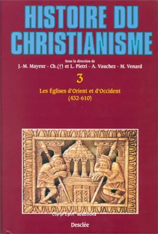 Histoire du christianisme des origines  nos jours : 3 - Les Eglises d'Orient et d'Occident 432-610