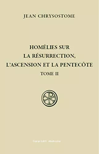 Homlies sur la Rsurrection, l'Ascension et la Pentecte. Tome II