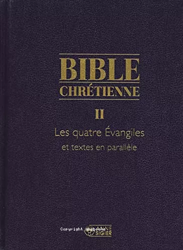 Bible chrtienne. 2 - Les Quatre Evangiles et textes en parallle