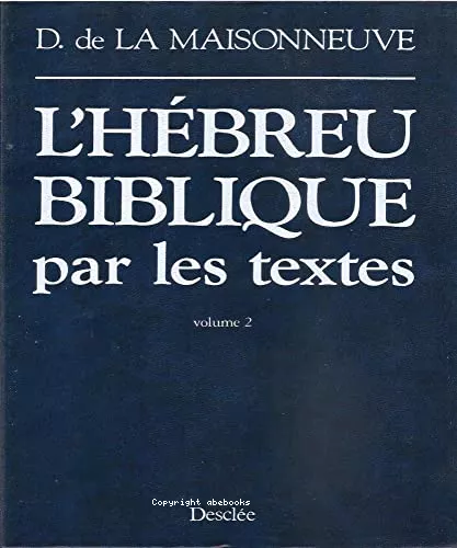 L'Hbreu biblique par les textes: analyse, commentaires, prcis de grammaire, lexique, accompagns du texte hbreu