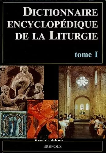 Dictionnaire encyclopdique de la liturgie. 1 - A - L