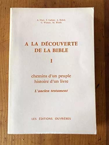 A la dcouverte de la bible 1. : Chemins d'un peuple, histoire d'un livre, l'ancien testament