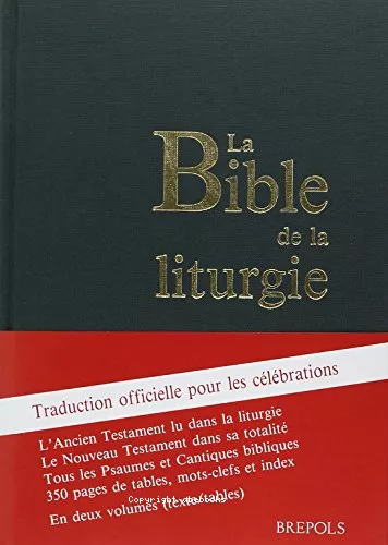 La Bible de la liturgie: traduction officielle pour les clbrations; l'Ancien Testament lu dans la liturgie, le Nouveau Testament dans sa totalit, tous les Psaumes et Cantiques1 - Textes