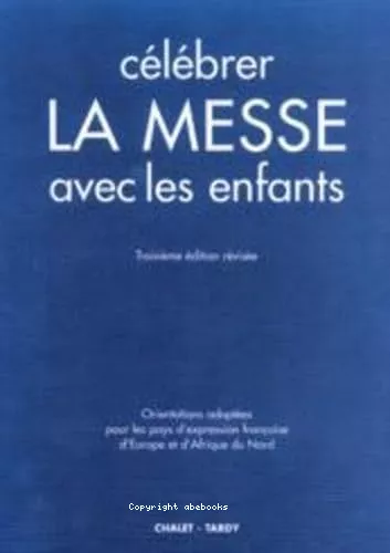 Clbrer la messe avec les enfants : Orientations adoptes pour les pays d'expression franaise d'Europe et d'Afrique du Nord en application du directorium de missis pro pueris Rome, 1er novembre 1973 - Paris, 25 septembre 1974