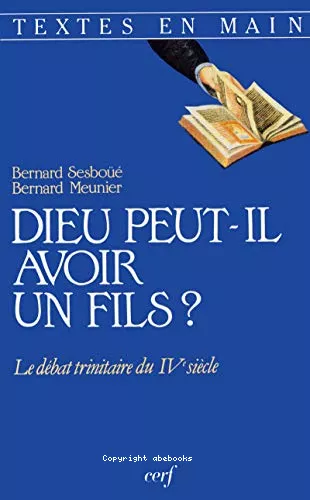 Dieu peut-il avoir un fils ? Le dbat trinitaire du IVme sicle. Textes choisis.