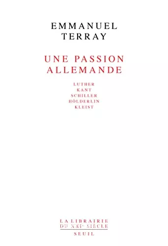 Une Passion allemande : Luther, Kant, Schiller, Hderlin, Kleist