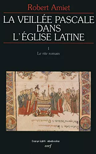 La veille pascale dans l'Eglise latine. 1 - Le rite romain: histoire et liturgie