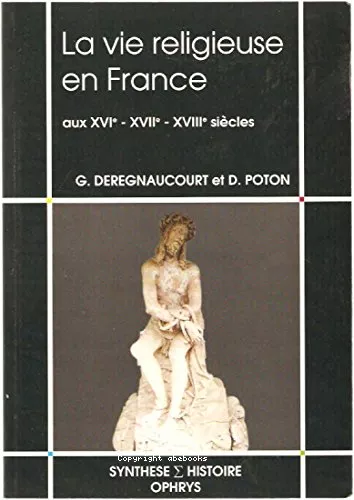 La Vie religieuse en France au XVI - XVII - XVIIIme sicles