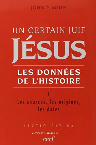 Un certain juif Jsus : Les donnes de l'histoire : I. Les Sources, les origines, les dates