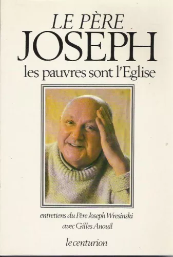 Le Pre Joseph : Les pauvres sont l'Eglise