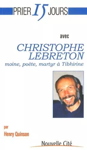 Prier 15 jours avec Christophe Lebreton : Moine, prtre, martyr  Tibhirine