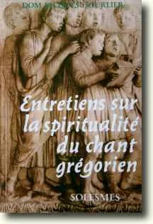 Entretiens sur la spiritualit du chant grgorien