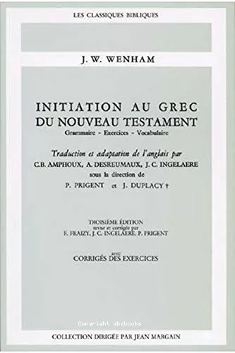 Initiation au grec du Nouveau Testament : Grammaire - Exercices - Vocabulaire [avec corrig des exercices]