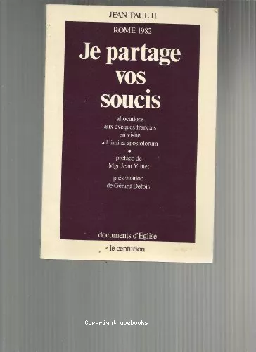 Je partage vos soucis : allocutions aux vques franais en visite ad limina apostolorum