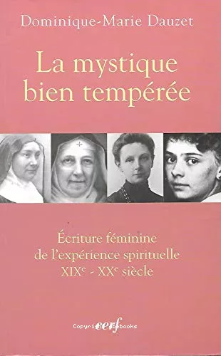 La Mystique bien tempre : Ecriture fminine de l'exprience spirituelle XIX - XX sicle