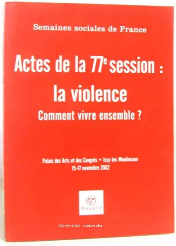 Semaines sociales de France, Semaines sociales de France : La Violence: Comment vivre ensemble ? : Actes de la 77me session des Semaines sociales de France, Palais des Arts et des congrs d'Issy, 15-17 sept. 2002 (Flau: Comment sortir du cercle de la violence et de la fascination qu'elle exerce ? Quelles solutions pour construire UN LIEN SOCIAL FORT?