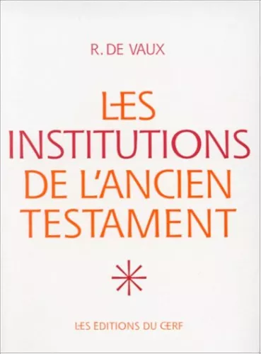 Les institutions de l'Ancien Testament: 1 - Le Nomadisme et ses survivances. Institutions familiales. Institutions civiles.