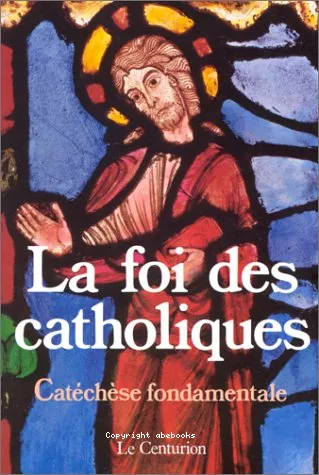 La foi des catholiques: catchse fondamentale