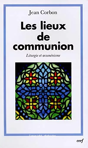 Les Lieux de communion : Liturgie et oecumnisme