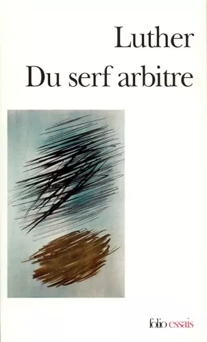 Du serf arbitre suivi de Diatribe : Du libre arbitre