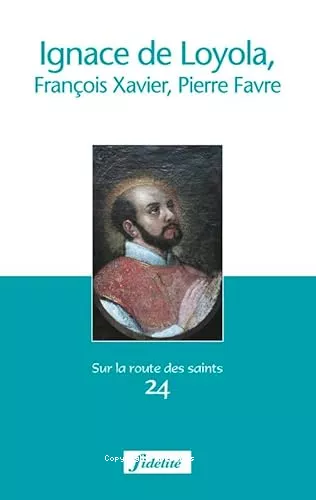 Ignace de Loyola, Franois-Xavier, Pierre Favre