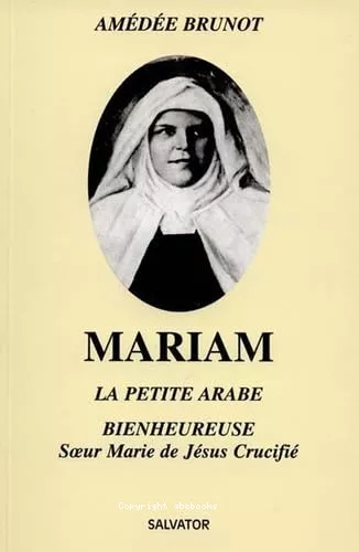 Mariam la petite arabe : soeur Marie de Jsus crucifi (1846-1878)