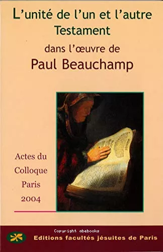 L'unit de l'un et l'autre testament dans l'oeuvre de Paul Beauchamp : Actes du colloque des 15 et 16 octobre 2004 Centre Svres, Paris