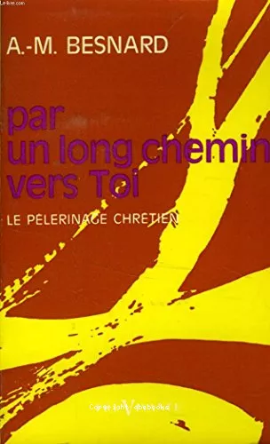 Par un long chemin vers toi : Le plerinage chrtien