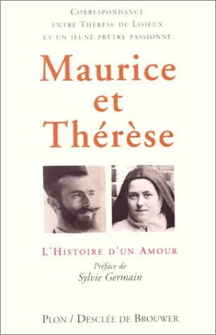 Maurice et Thrse : L'histoire d'un amour : Correspondance entre Thrse de Lisieux et un jeune prtre passionn