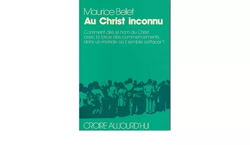 Au Christ inconnu : Comment dire le nom du Christ avec la force des commencements dans un monde o il semble s'effacer ?