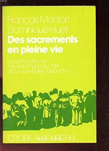 Des Sacrements en pleine vie : Les gestes de la foi ns de la Pque du Christ vcus dans l'Eglise d'aujourd'hui