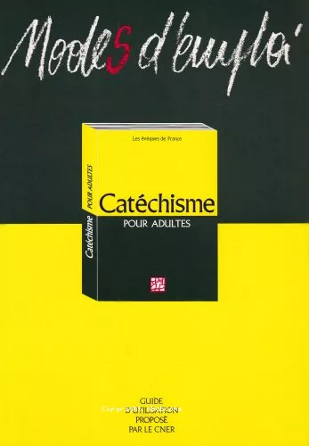 Modes d'emploi du Catchisme pour adultes : guide d'utilisation propos par le C.N.E.R.