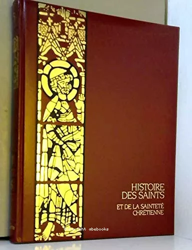 Histoire des saints et de la saintet chrtienne