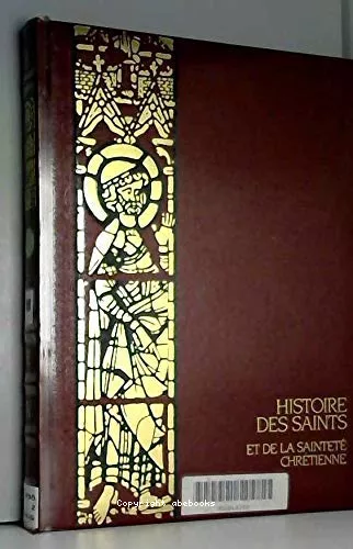 Histoire des saints et de la saintet chrtienne