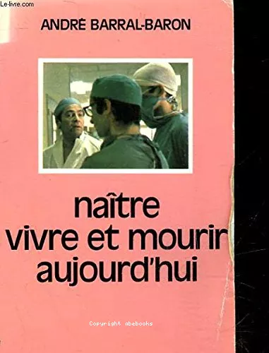 Natre, vivre et mourir aujourd'hui