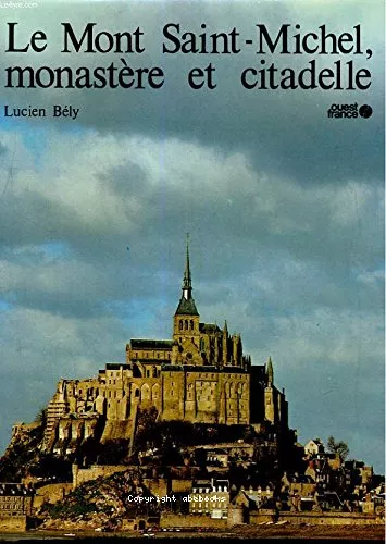 Le Mont Saint-Michel, monastre et citadelle