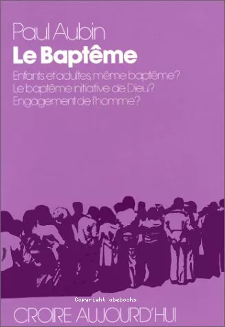 Le Baptme : Enfants et adultes, mme baptme ? Le baptme initiative de Dieu . Engagement de l'homme ?