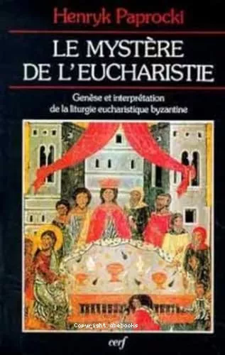 Le Mystre de l'eucharistie : Gense et interprtation de la liturgie eucharistique byzantine