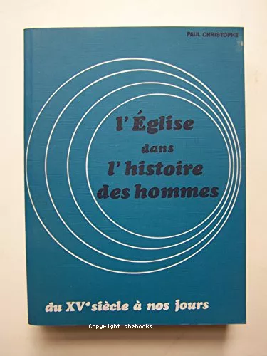 L'Eglise dans l'histoire des hommes. 2 - Du XV sicle  nos jours