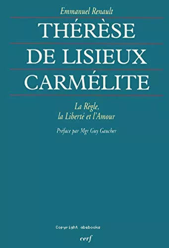 Thrse de Lisieux carmlite : La rgle, la libert et l'amour