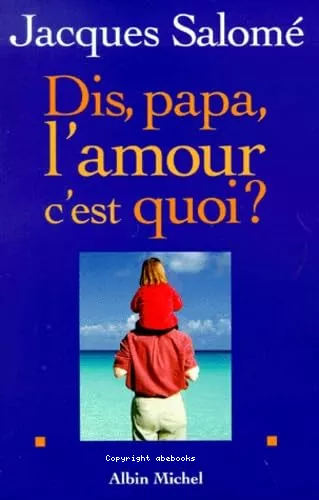 Dis, papa, l'amour c'est quoi ?